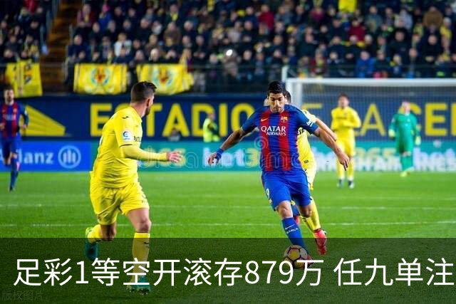 足彩1等空开滚存879万 任九单注50万今年最高